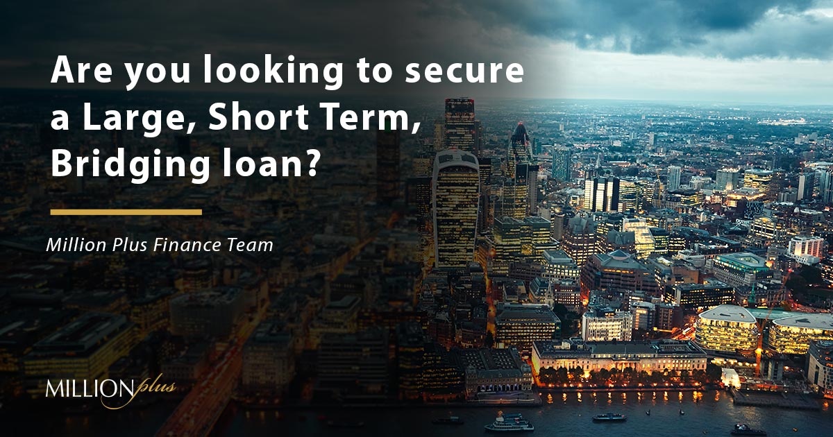 Are you looking to secure a large, short term, bridging loan?
