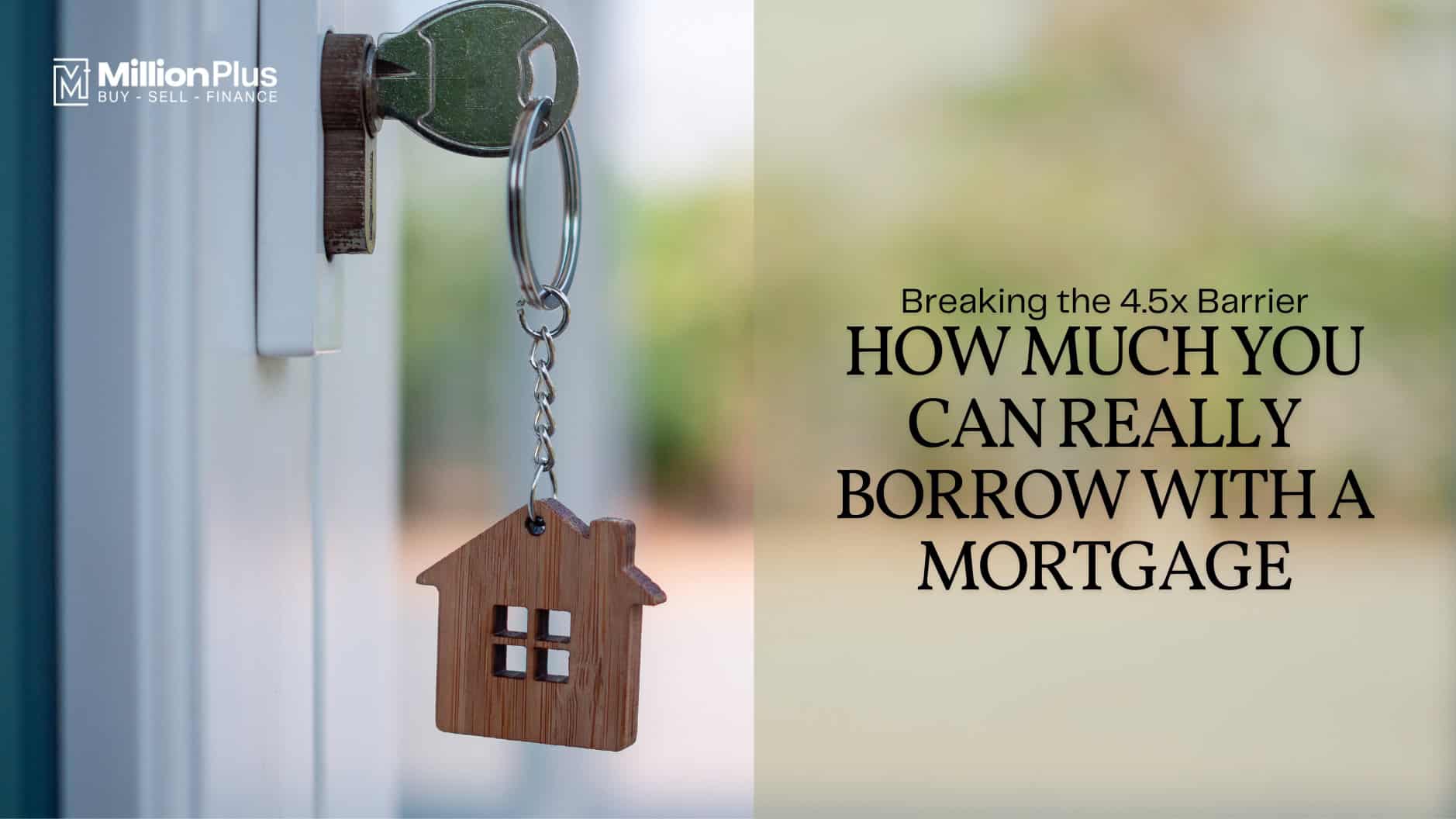 Breaking the 4.5x Barrier: How Much You Can Really Borrow With a Mortgage
