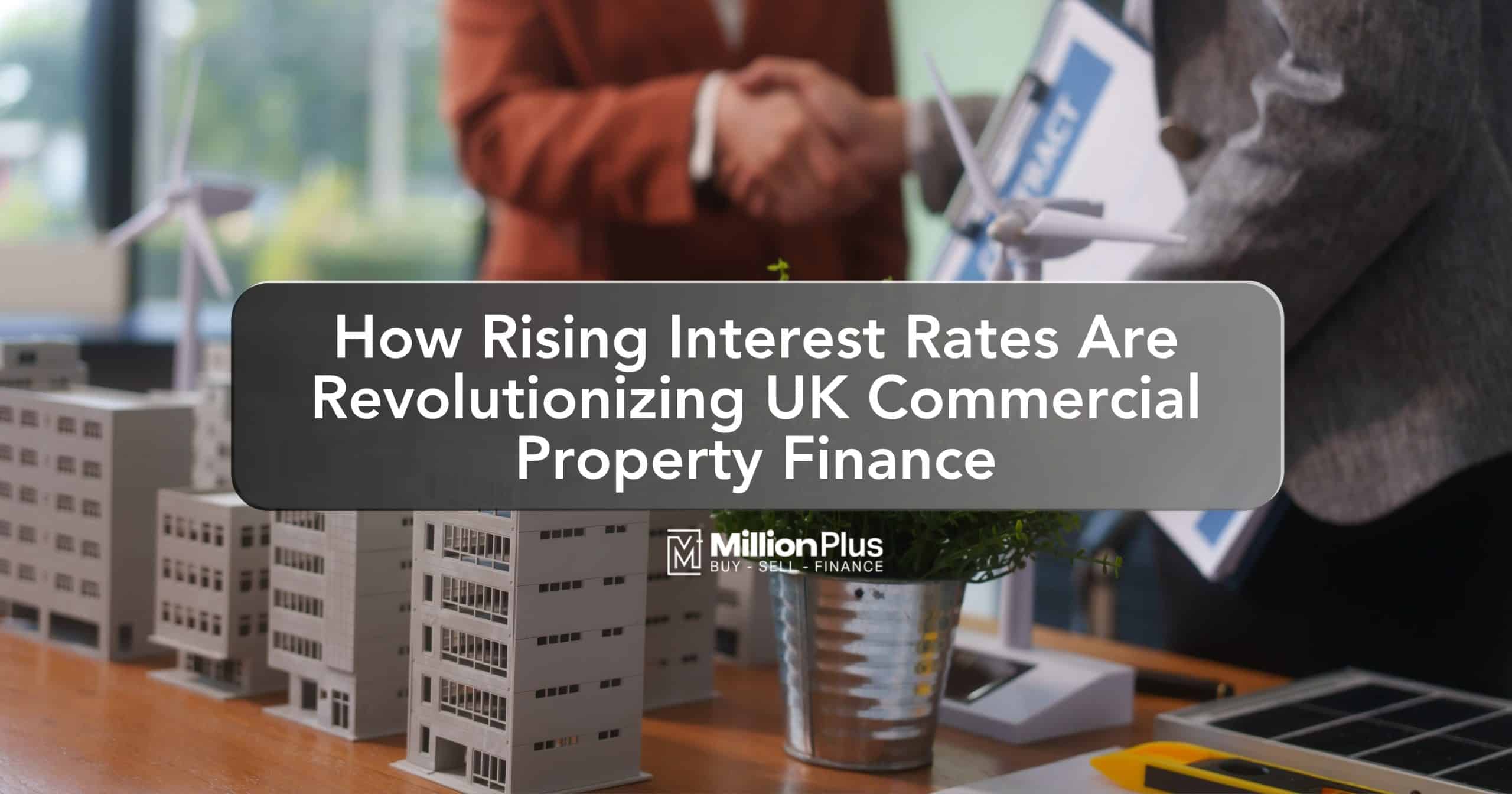 How Rising Interest Rates Are Revolutionizing UK Commercial Property Finance